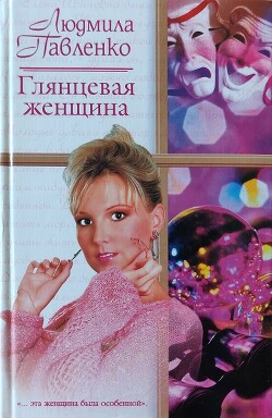 Читать онлайн книгу Глянцевая женщина автор Павленко Людмила Георгиевна Книга Глянцевая женщина