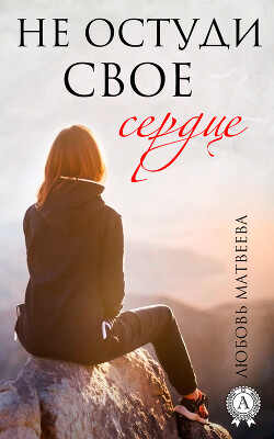 Читать онлайн книгу Не остуди своё сердце автор Матвеева Любовь Книга Не остуди своё сердце