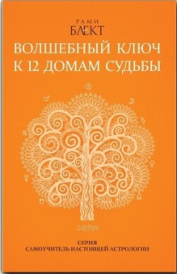 Читать онлайн книгу Волшебный ключ к 12 домам судьбы. Самоучитель настоящей астрологии автор Блект Рами Книга Волшебный ключ к 12 домам судьбы. Самоучитель настоящей астрологии