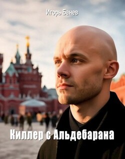 Читать онлайн книгу Киллер с Альдебарана (СИ) автор Банев Игорь Книга Киллер с Альдебарана (СИ)