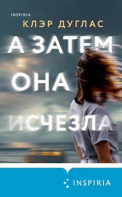 Читать онлайн книгу А затем она исчезла автор Дуглас Клэр Книга А затем она исчезла