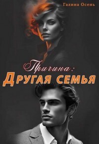 Читать онлайн книгу Причина. Другая семья (СИ) автор Осень Галина Книга Причина. Другая семья (СИ)