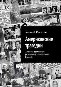 Читать онлайн книгу Американские трагедии. Хроники подлинных уголовных расследований. Книга X автор Ракитин Алексей Иванович Книга Американские трагедии. Хроники подлинных уголовных расследований. Книга X