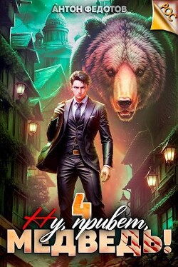 Читать онлайн книгу Ну, привет, медведь! Том 4 (СИ) автор Федотов Антон Сергеевич Книга Ну, привет, медведь! Том 4 (СИ)