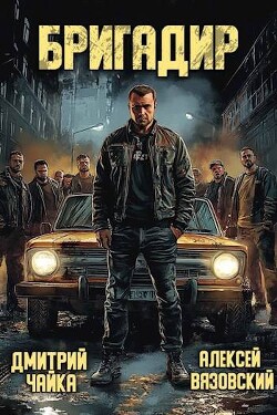 Читать онлайн книгу Бригадир (СИ) автор Чайка Дмитрий Книга Бригадир (СИ)