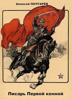 Читать онлайн книгу Писарь Первой конной (СИ) автор Почтарев Алексей Книга Писарь Первой конной (СИ)
