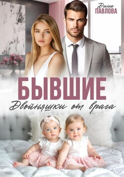 Читать онлайн книгу Бывшие. Двойняшки от врага автор Павлова Дина Книга Бывшие. Двойняшки от врага
