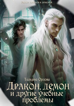 Читать онлайн книгу Дракон, демон и другие учебные проблемы автор Орлова Тальяна Книга Дракон, демон и другие учебные проблемы