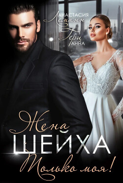 Читать онлайн книгу Жена шейха. Только моя! автор Леманн Анастасия Книга Жена шейха. Только моя!