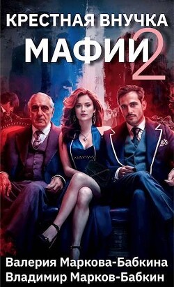 Читать онлайн книгу Крестная внучка мафии 2 (СИ) автор Марков-Бабкин Владимир Книга Крестная внучка мафии 2 (СИ)