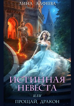 Читать онлайн книгу Истинная невеста, или Прощай, дракон автор Алфеева Лина Книга Истинная невеста, или Прощай, дракон