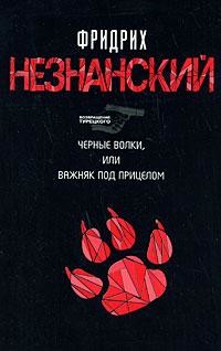 Читать онлайн книгу Черные волки, или Важняк под прицелом автор Незнанский Фридрих Евсеевич Книга Черные волки, или Важняк под прицелом