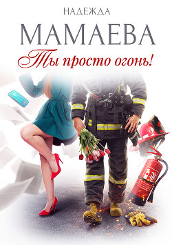 Читать онлайн книгу Ты просто огонь! автор Мамаева Надежда Книга Ты просто огонь!