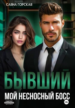 Читать онлайн книгу Бывший. Мой несносный босс автор Горская Саяна Книга Бывший. Мой несносный босс
