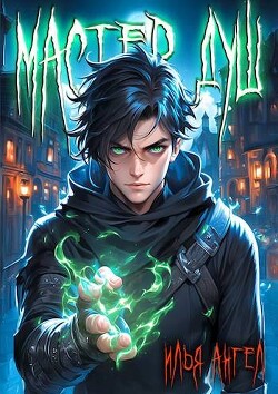 Читать онлайн книгу Мастер душ (СИ) автор Ангел Илья Книга Мастер душ (СИ)