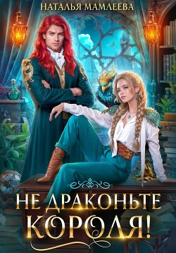 Читать онлайн книгу Не драконьте короля! автор Мамлеева Наталья Книга Не драконьте короля!
