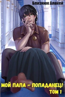 Читать онлайн книгу Мой папа - попаданец! Книга 1 (СИ) автор Близнюк Алакей Книга Мой папа - попаданец! Книга 1 (СИ)