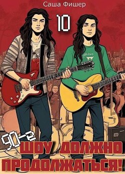 Читать онлайн книгу 90-е: Шоу должно продолжаться 10 (СИ) автор Фишер Саша Книга 90-е: Шоу должно продолжаться 10 (СИ)