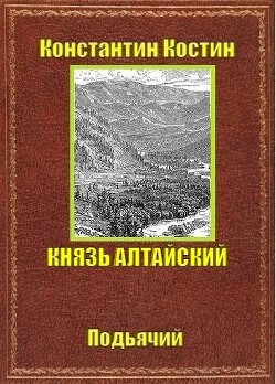 Читать онлайн книгу Князь Алтайский (СИ) автор Костин Константин Александрович Книга Князь Алтайский (СИ)