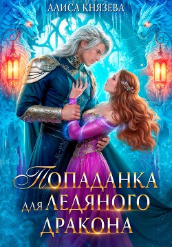 Читать онлайн книгу Попаданка для ледяного дракона автор Князева Алиса Книга Попаданка для ледяного дракона