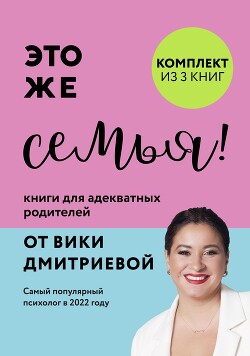 Книга Это же семья! Книги для адекватных родителей от Вики Дмитриевой