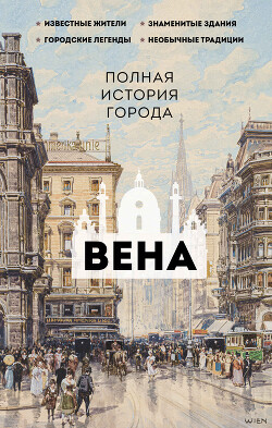 Читать онлайн книгу Вена. Полная история города автор Райнельт Франц Книга Вена. Полная история города