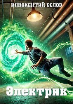 Читать онлайн книгу Электрик 4 (СИ) автор Белов Иннокентий Книга Электрик 4 (СИ)