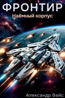 Читать онлайн книгу Наемный корпус (СИ) автор Вайс Александр Книга Наемный корпус (СИ)