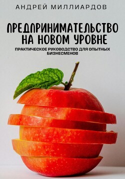 Книга Предпринимательство на новом уровне. Практическое руководство для опытных бизнесменов