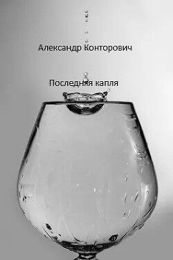 Читать онлайн книгу Последняя капля (СИ) автор Конторович Александр Сергеевич Книга Последняя капля (СИ)