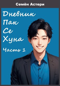 Читать онлайн книгу Дневник Пак Се Хуна. Часть 1 (СИ) автор Астери Семен Книга Дневник Пак Се Хуна. Часть 1 (СИ)