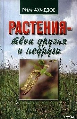 Читать онлайн книгу Растения – твои друзья и недруги автор Ахмедов Рим Билалович Книга Растения – твои друзья и недруги