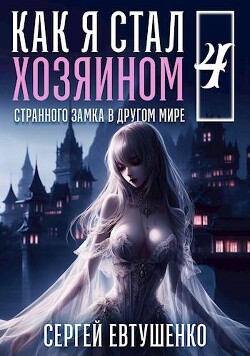 Книга Как я стал хозяином странного замка в другом мире. Книга 4 (СИ)