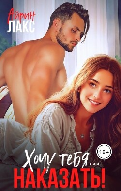 Читать онлайн книгу Хочу тебя... наказать! (СИ) автор Лакс Айрин Книга Хочу тебя... наказать! (СИ)