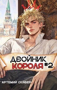 Читать онлайн книгу Двойник Короля 2 (СИ) автор Скабер Артемий Книга Двойник Короля 2 (СИ)