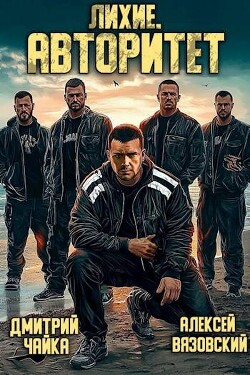 Читать онлайн книгу Лихие. Авторитет (СИ) автор Чайка Дмитрий Книга Лихие. Авторитет (СИ)