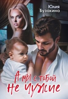 Книга А мы с тобой не чужие (СИ)