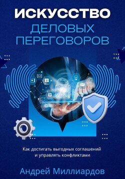 Книга Искусство деловых переговоров. Как достигать выгодных соглашений и управлять конфликтами