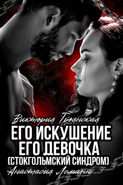 Читать онлайн книгу Его искушение. Его Девочка (Стокгольмский синдром) автор Леманн Анастасия Книга Его искушение. Его Девочка (Стокгольмский синдром)