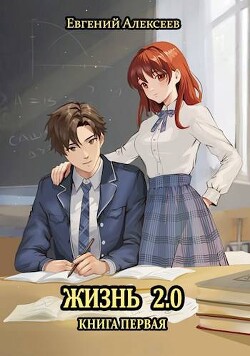 Читать онлайн книгу Жизнь 2.0 Книга первая (СИ) автор Алексеев Евгений Артемович Книга Жизнь 2.0 Книга первая (СИ)