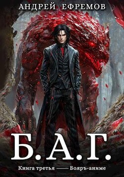 Читать онлайн книгу Б.А.Г. Книга третья (СИ) автор Ефремов Андрей Книга Б.А.Г. Книга третья (СИ)