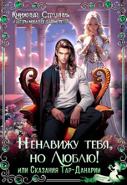 Книга Ненавижу тебя, но люблю! или Сказания Тар-Данарии (СИ)
