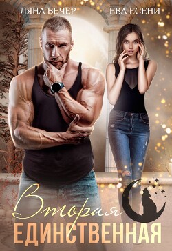 Читать онлайн книгу Вторая единственная (СИ) автор Есени Ева Книга Вторая единственная (СИ)