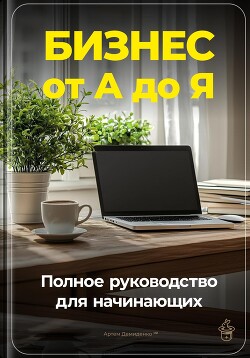 Книга Бизнес от А до Я: Полное руководство для начинающих