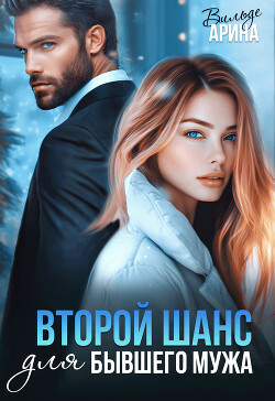 Читать онлайн книгу Второй шанс для бывшего автор Вильде Арина Книга Второй шанс для бывшего