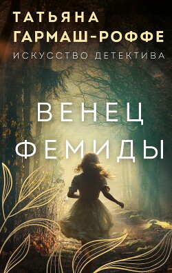 Читать онлайн книгу Венец Фемиды автор Гармаш-Роффе Татьяна Владимировна Книга Венец Фемиды