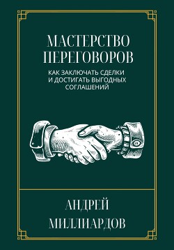 Книга Мастерство переговоров. Как заключать сделки и достигать выгодных соглашений