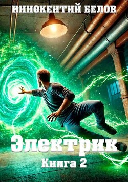 Читать онлайн книгу Электрик. Книга 2 (СИ) автор Белов Иннокентий Книга Электрик. Книга 2 (СИ)