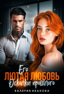 Читать онлайн книгу Его лютая любовь. Осколки прошлого автор Иванова Валерия Книга Его лютая любовь. Осколки прошлого