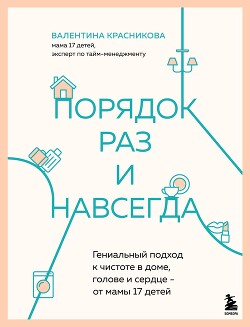 Читать онлайн книгу Порядок раз и навсегда. Гениальный подход к чистоте в доме, голове и сердце – от мамы 17 детей автор Красникова Валентина Книга Порядок раз и навсегда. Гениальный подход к чистоте в доме, голове и сердце – от мамы 17 детей